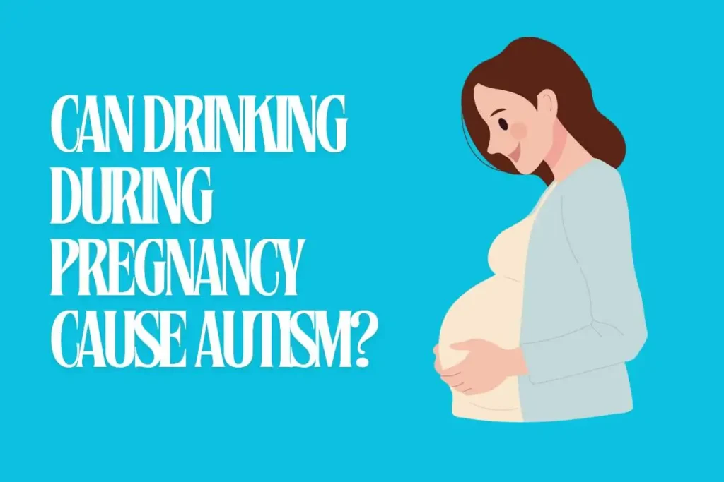 Can Drinking During Pregnancy Cause Autism