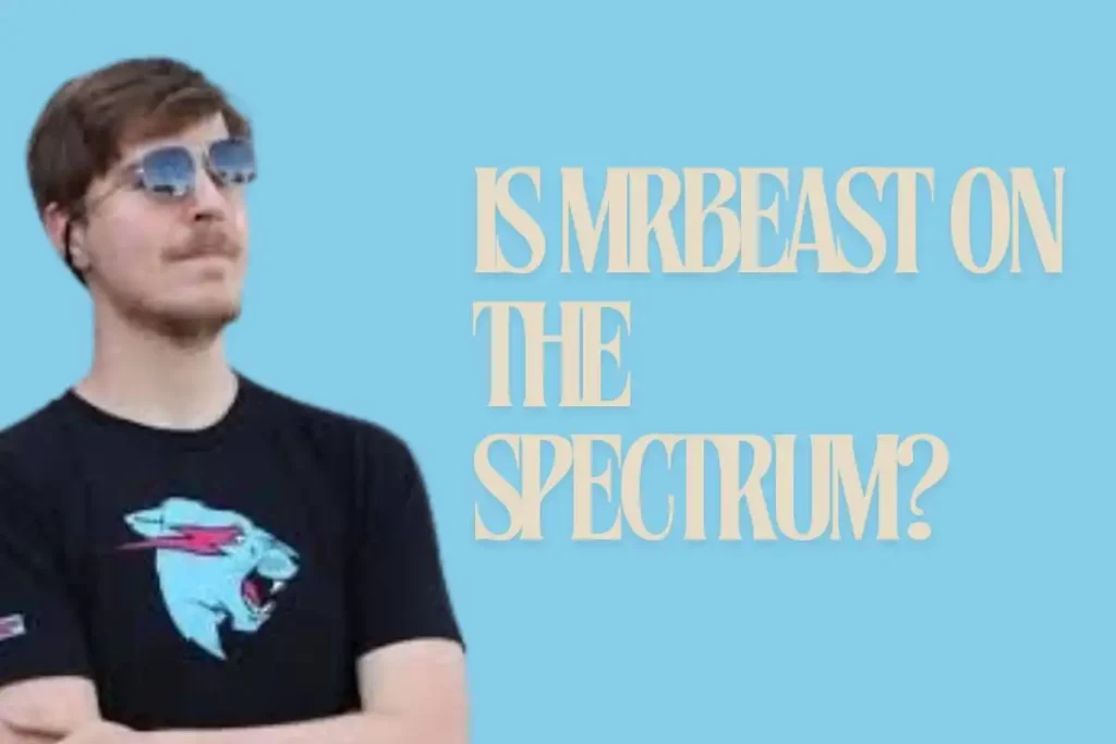 Is MrBeast on the Spectrum