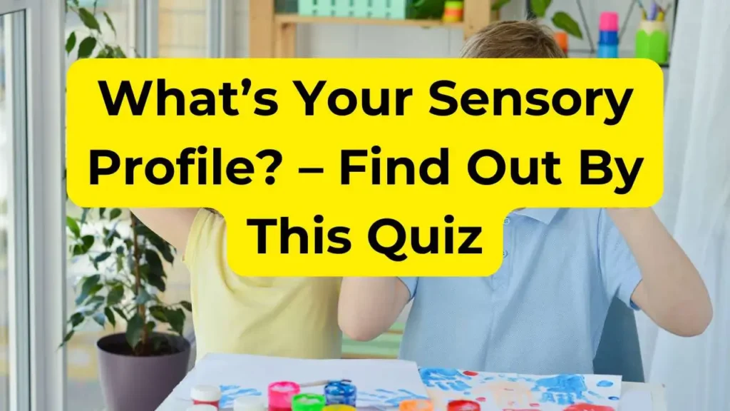 What’s Your Sensory Profile? – Find Out By This Quiz