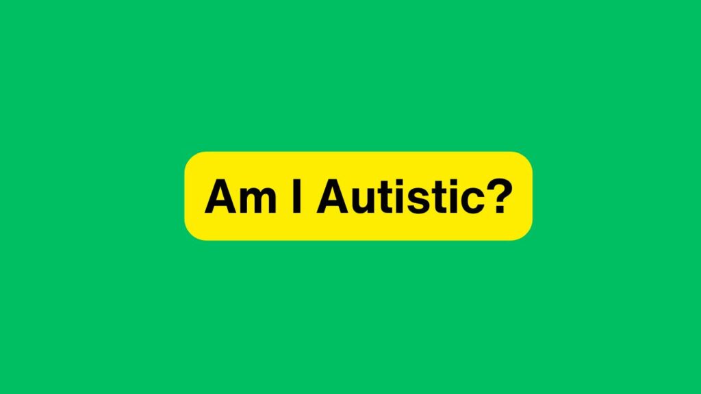 Am I Autistic?