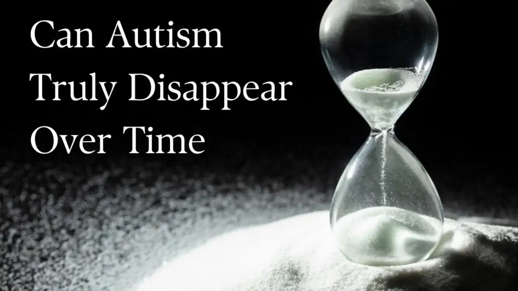 Can Autism Truly Disappear Over Time