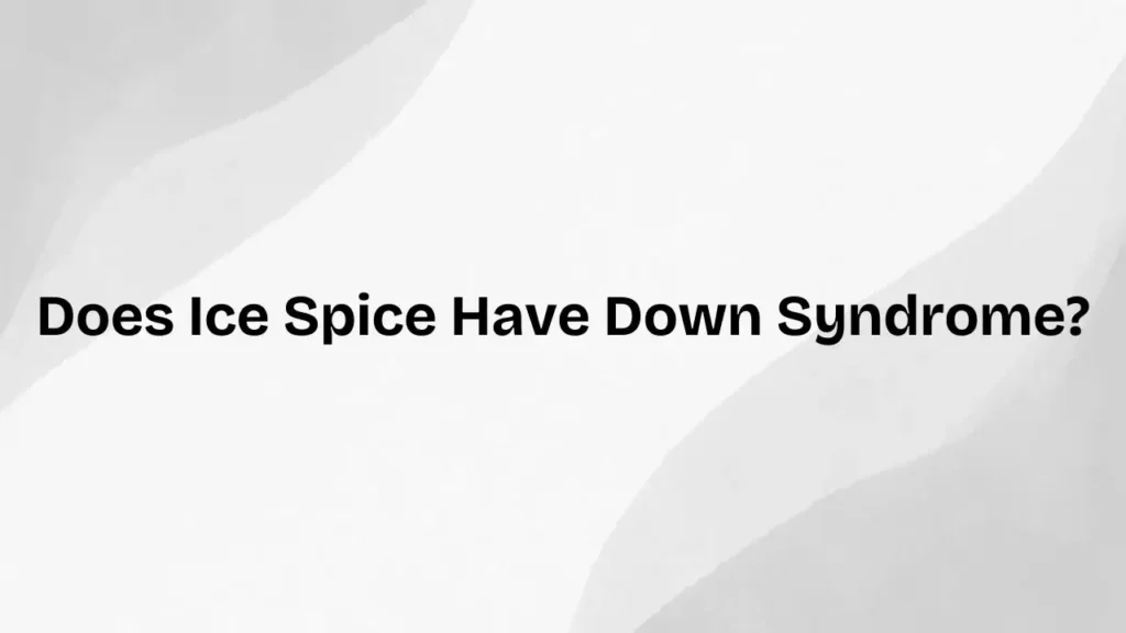 Does Ice Spice Have Down Syndrome?